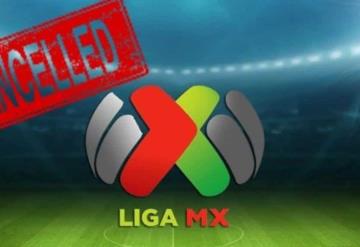 ¿Liga Mx cancela el Clausura 2020?