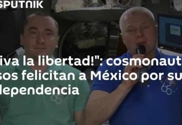 Rusos felicitan a México por aniversario de su Independencia desde el espacio